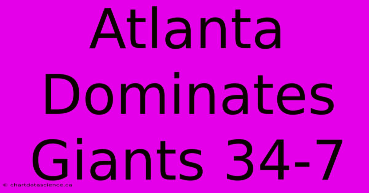 Atlanta Dominates Giants 34-7