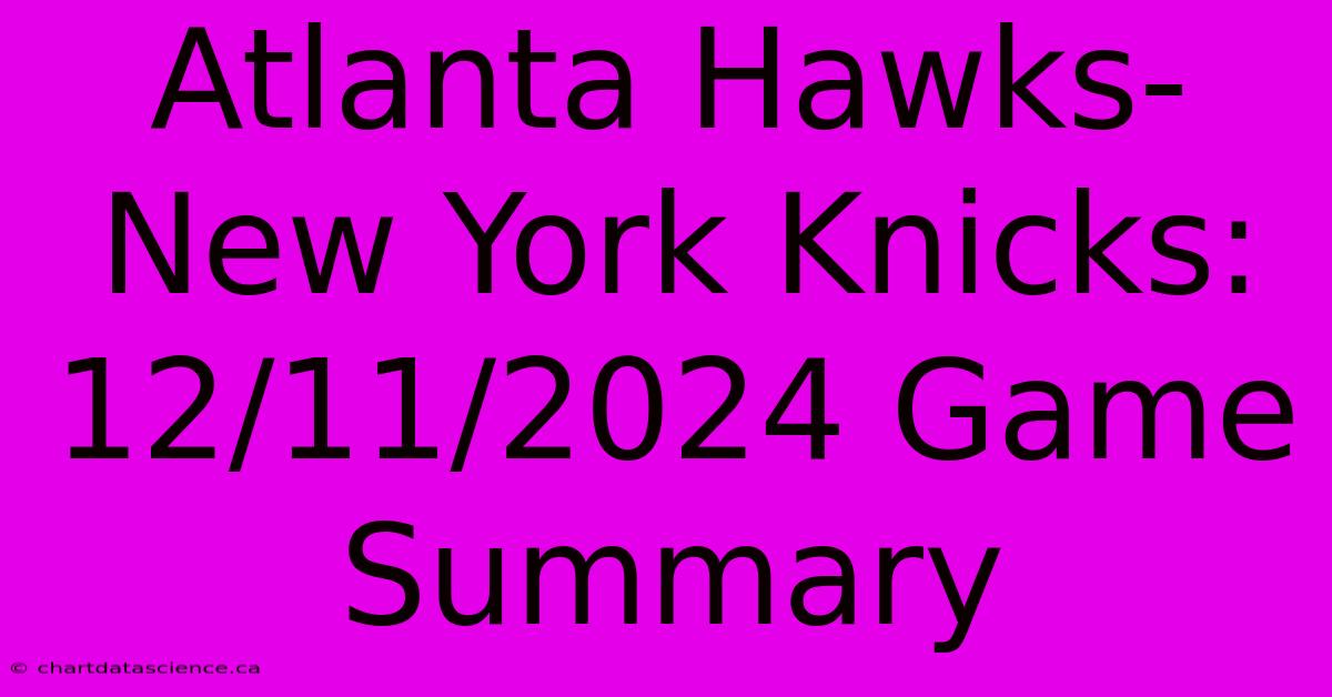 Atlanta Hawks-New York Knicks: 12/11/2024 Game Summary