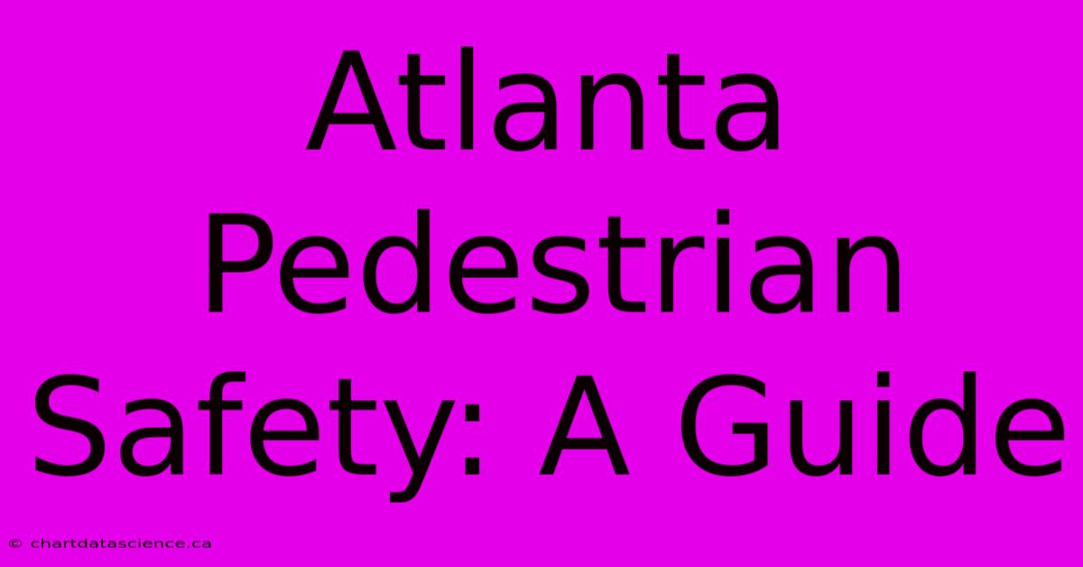 Atlanta Pedestrian Safety: A Guide