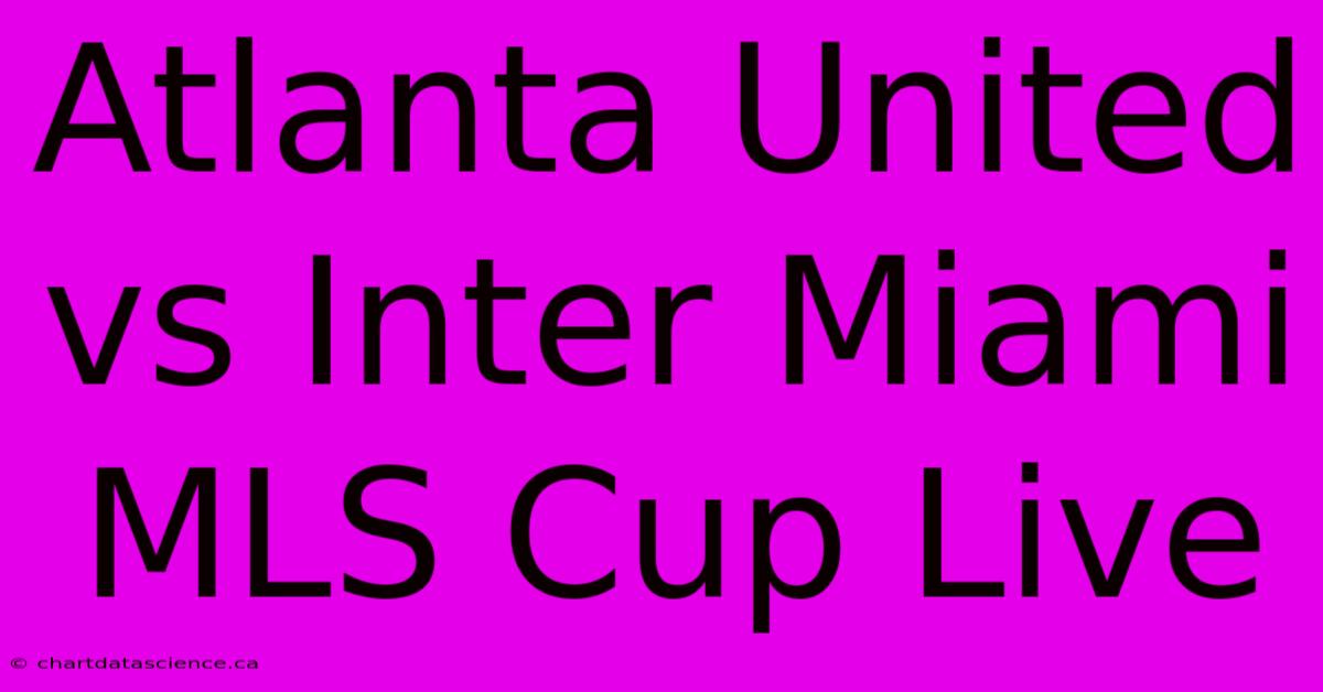 Atlanta United Vs Inter Miami MLS Cup Live