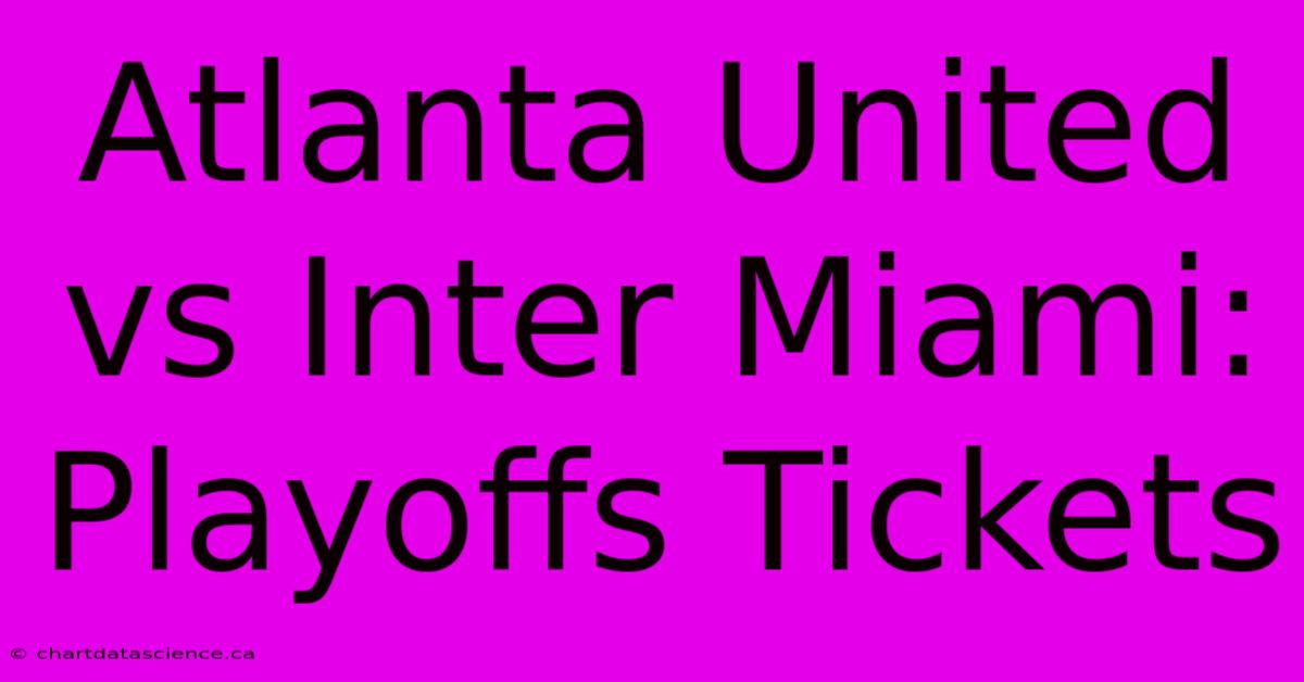 Atlanta United Vs Inter Miami: Playoffs Tickets