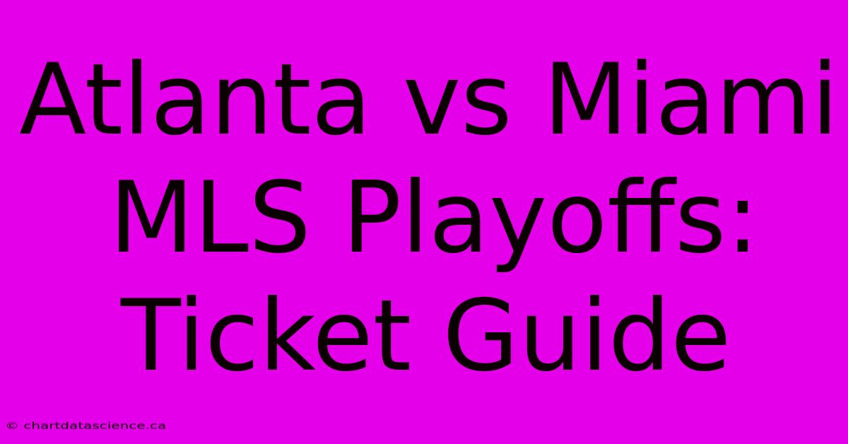 Atlanta Vs Miami MLS Playoffs: Ticket Guide