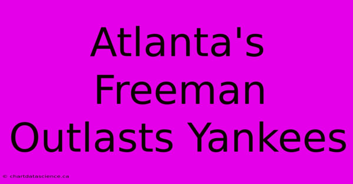 Atlanta's Freeman Outlasts Yankees