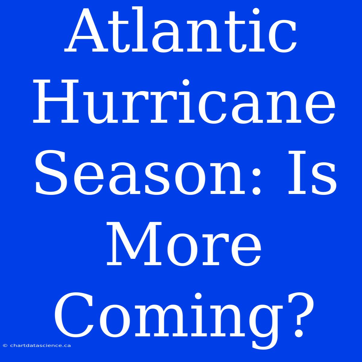 Atlantic Hurricane Season: Is More Coming?