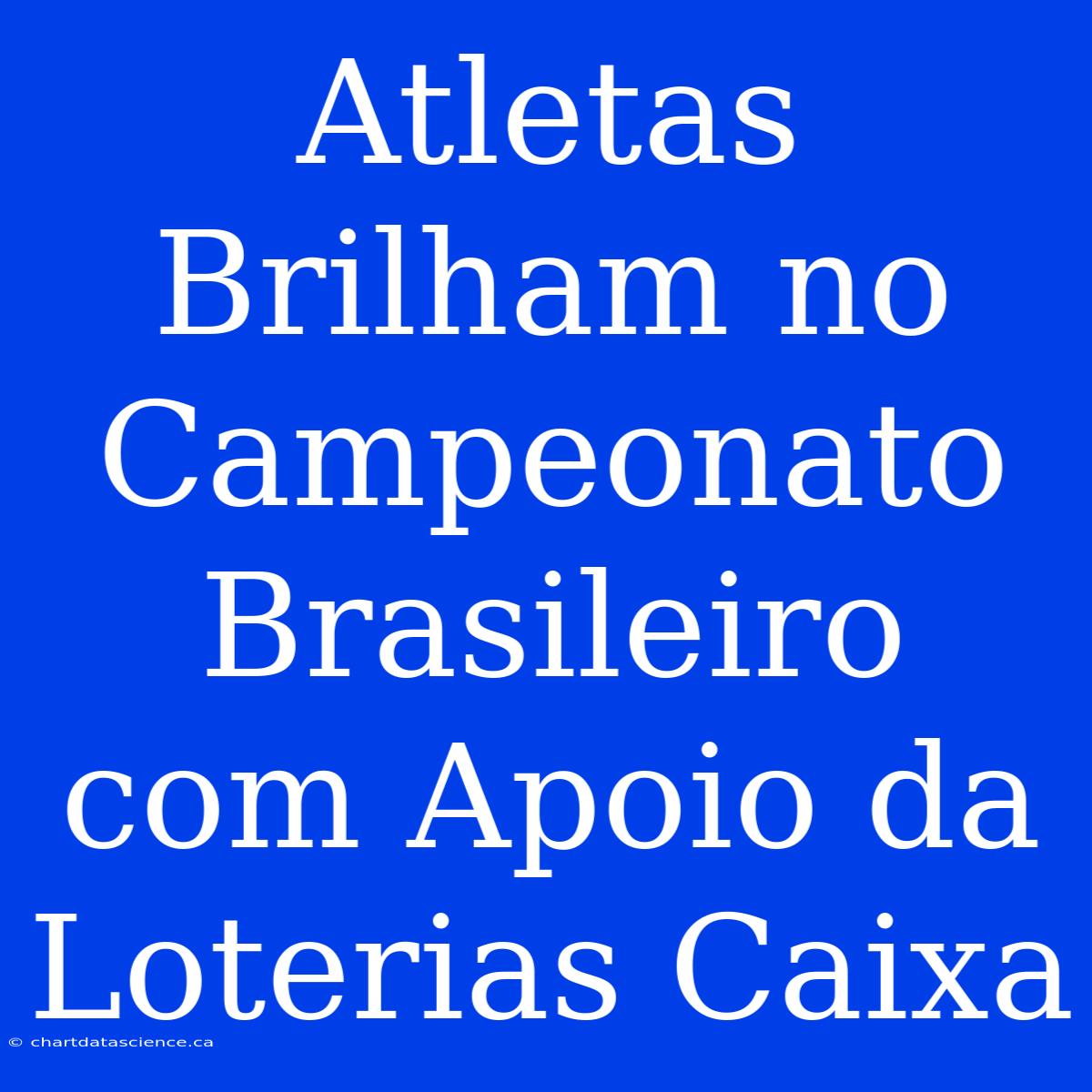 Atletas Brilham No Campeonato Brasileiro Com Apoio Da Loterias Caixa