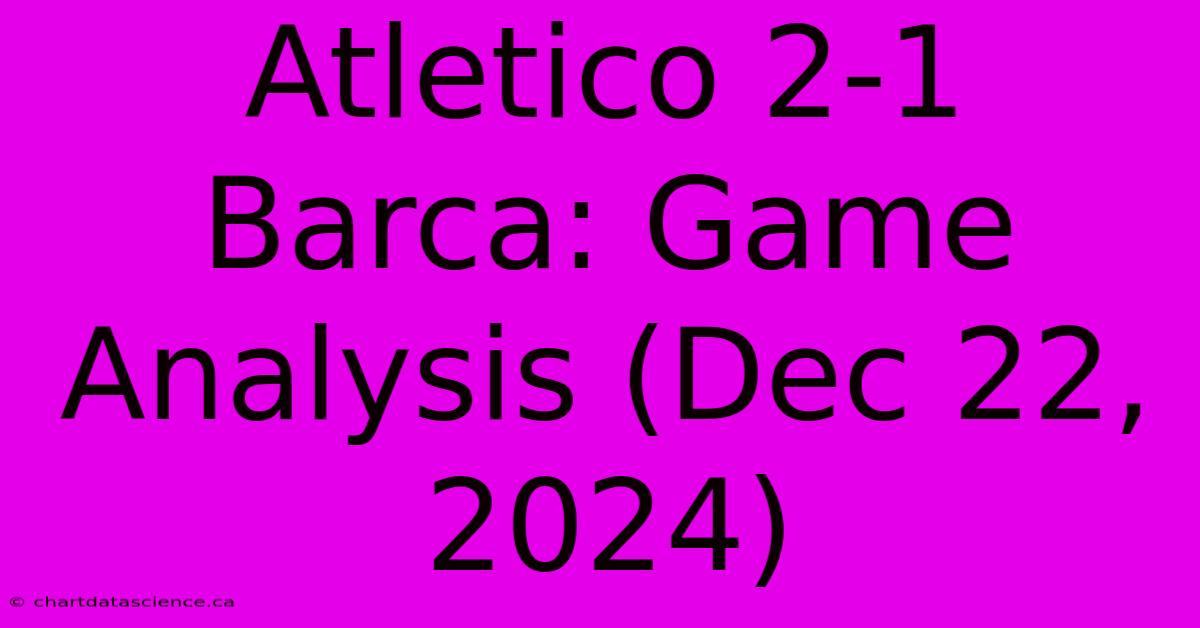 Atletico 2-1 Barca: Game Analysis (Dec 22, 2024)