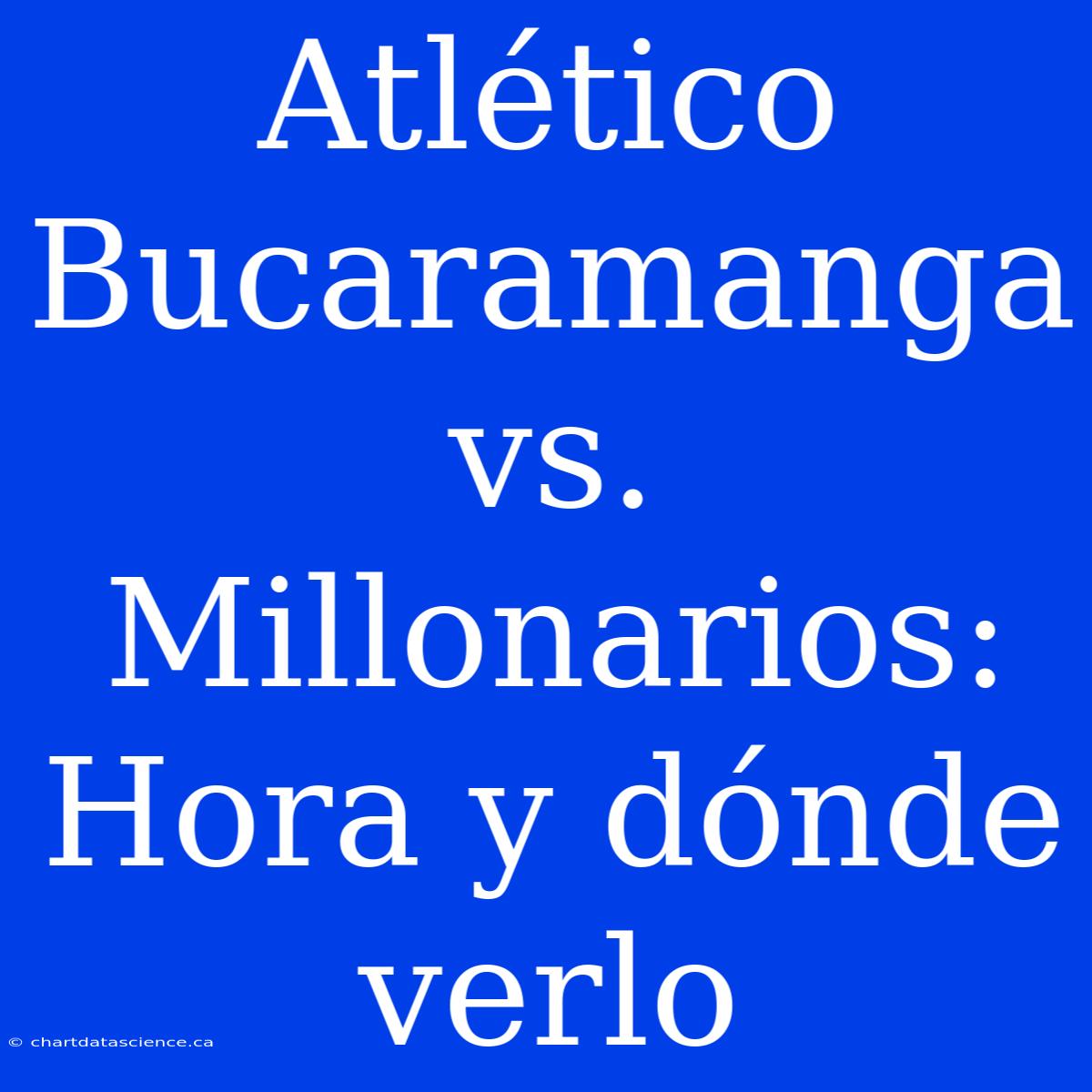 Atlético Bucaramanga Vs. Millonarios: Hora Y Dónde Verlo