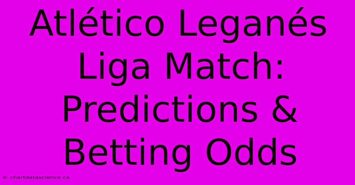 Atlético Leganés Liga Match: Predictions & Betting Odds