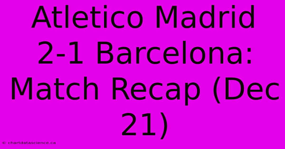 Atletico Madrid 2-1 Barcelona: Match Recap (Dec 21)