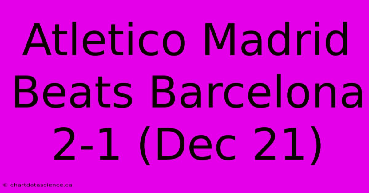 Atletico Madrid Beats Barcelona 2-1 (Dec 21)