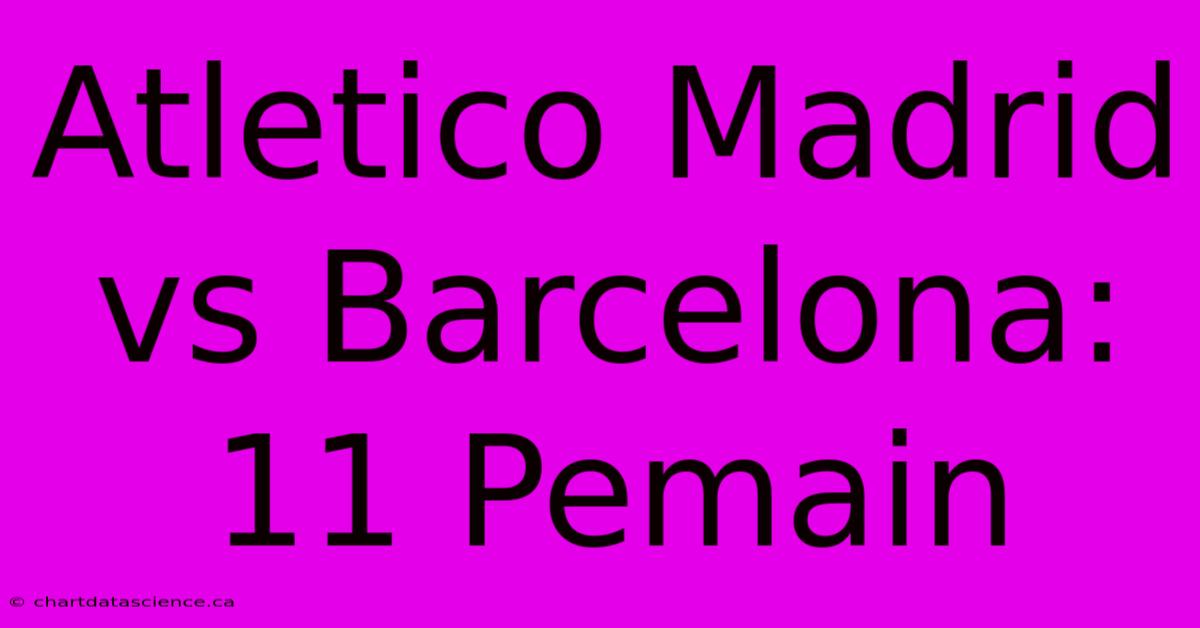 Atletico Madrid Vs Barcelona: 11 Pemain