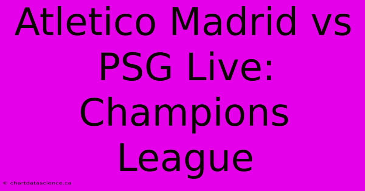 Atletico Madrid Vs PSG Live: Champions League