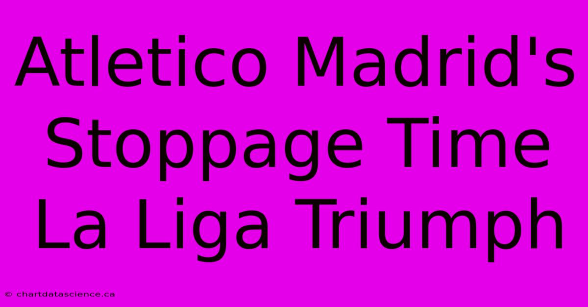 Atletico Madrid's Stoppage Time La Liga Triumph