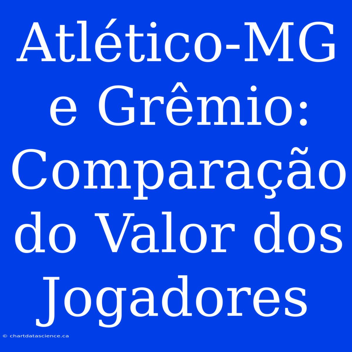 Atlético-MG E Grêmio: Comparação Do Valor Dos Jogadores