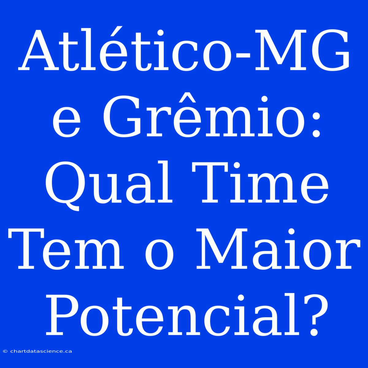 Atlético-MG E Grêmio: Qual Time Tem O Maior Potencial?