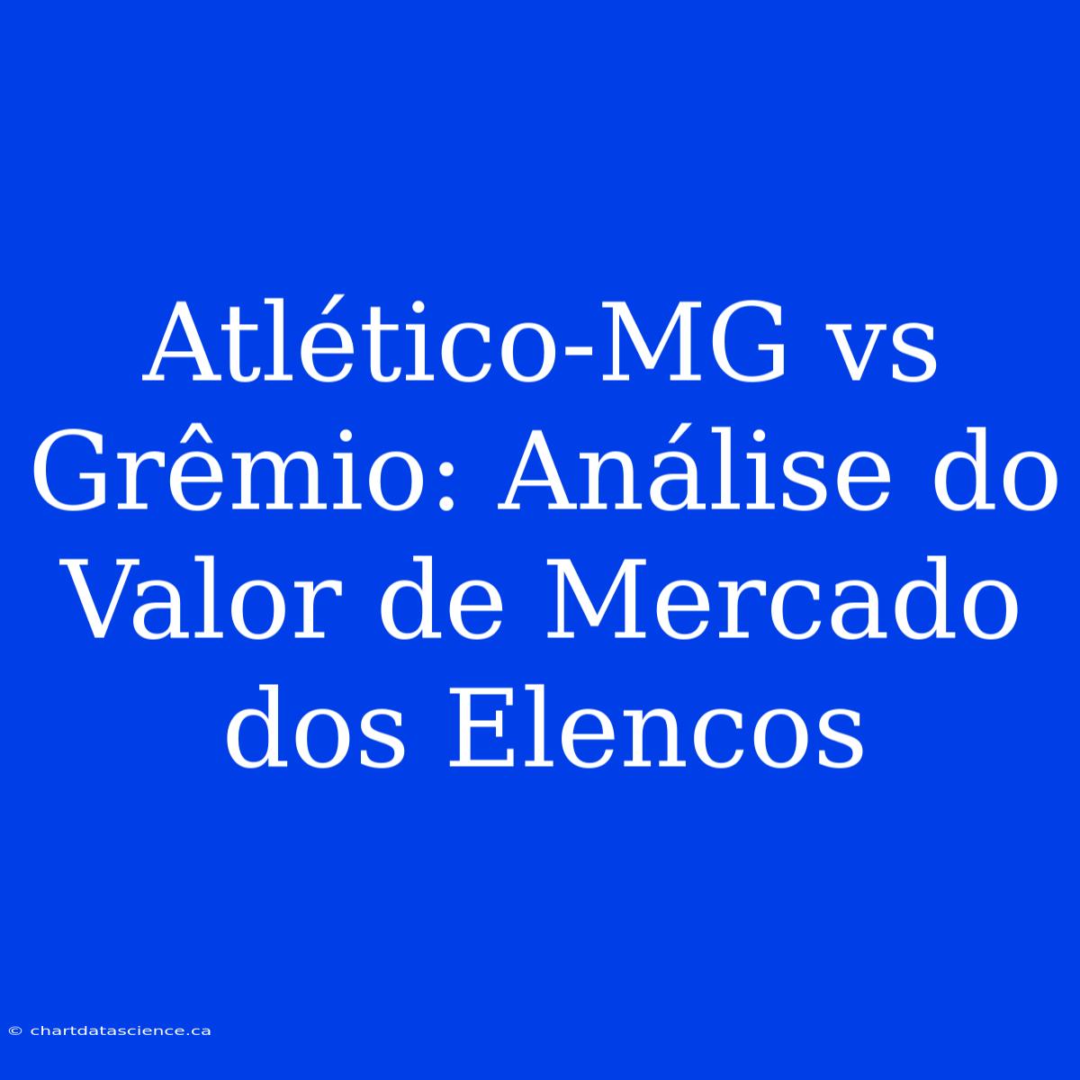 Atlético-MG Vs Grêmio: Análise Do Valor De Mercado Dos Elencos