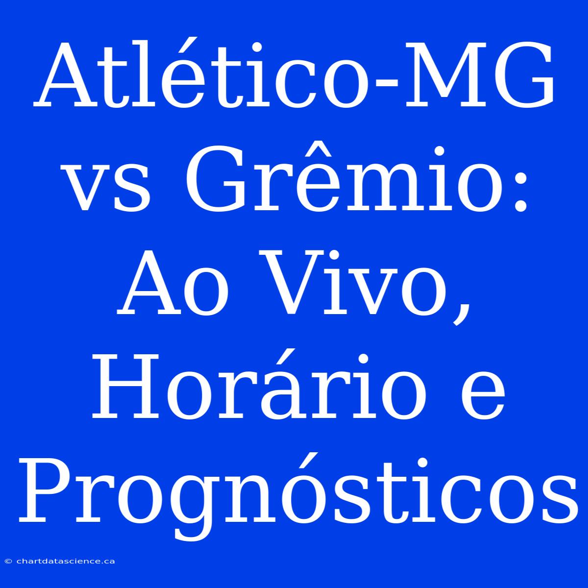 Atlético-MG Vs Grêmio: Ao Vivo, Horário E Prognósticos