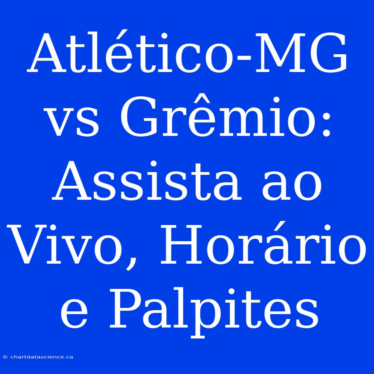 Atlético-MG Vs Grêmio: Assista Ao Vivo, Horário E Palpites