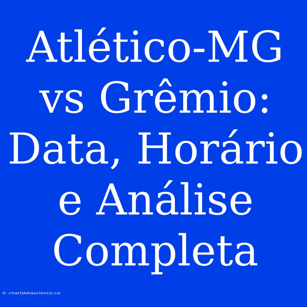 Atlético-MG Vs Grêmio: Data, Horário E Análise Completa