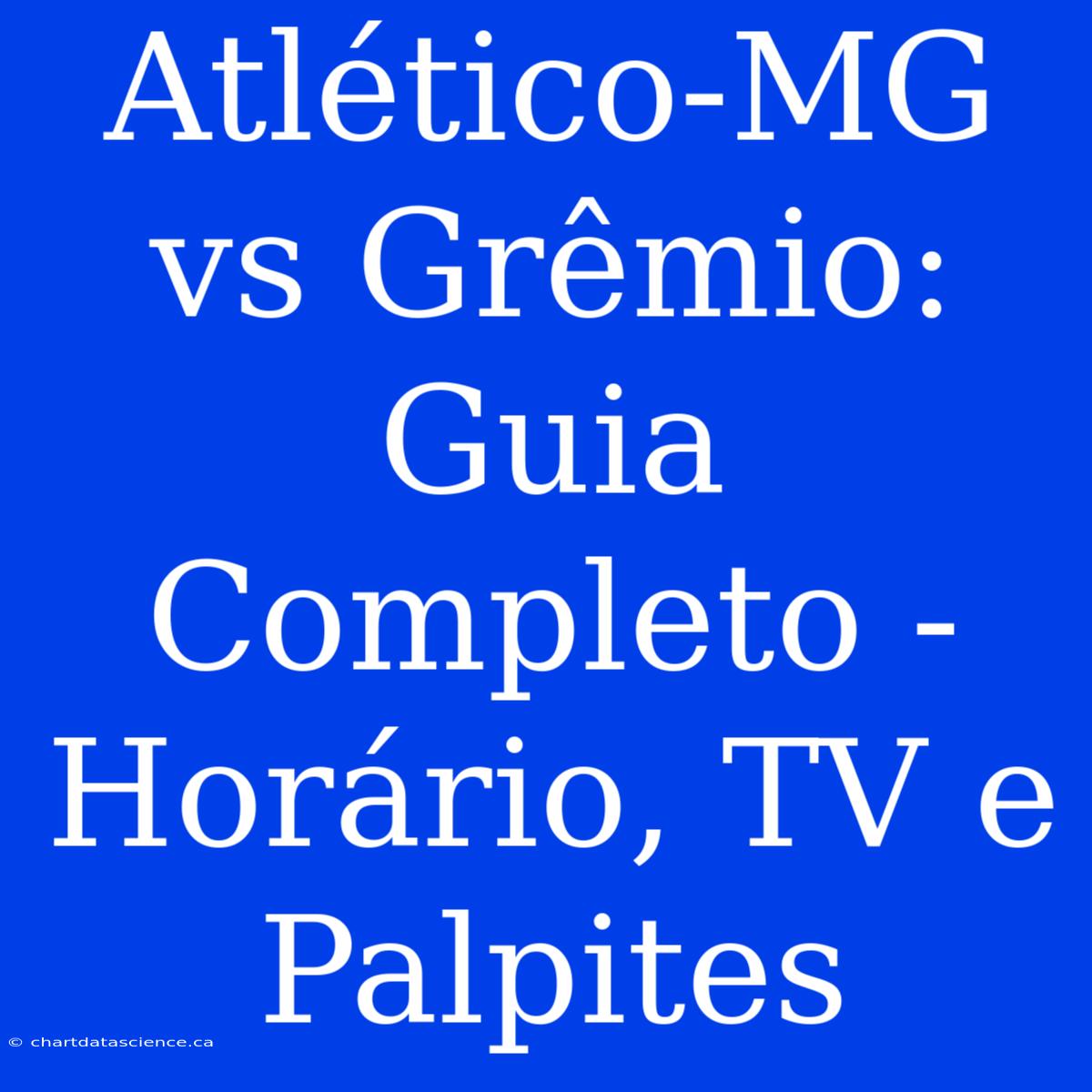 Atlético-MG Vs Grêmio: Guia Completo - Horário, TV E Palpites