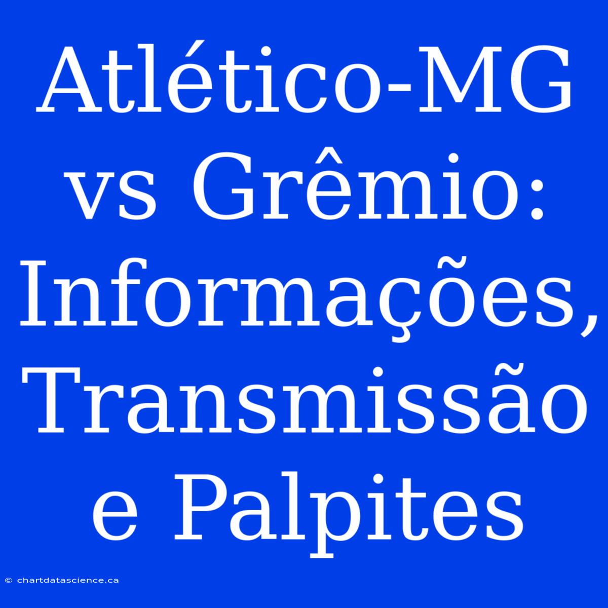 Atlético-MG Vs Grêmio: Informações, Transmissão E Palpites