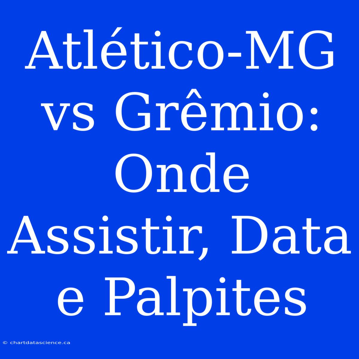 Atlético-MG Vs Grêmio: Onde Assistir, Data E Palpites