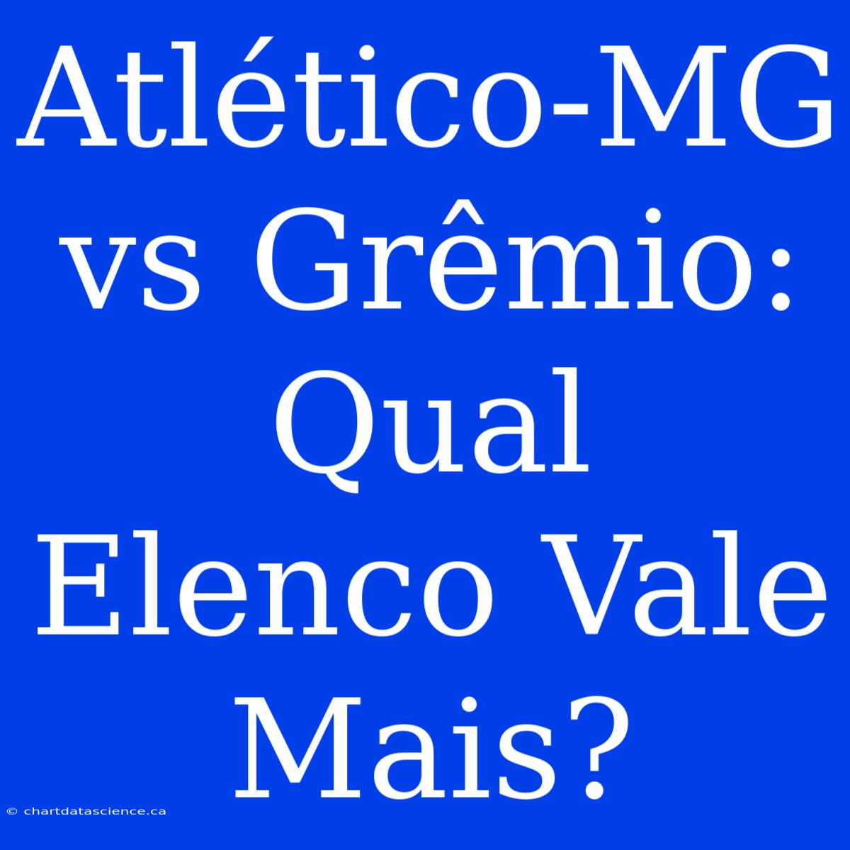 Atlético-MG Vs Grêmio: Qual Elenco Vale Mais?