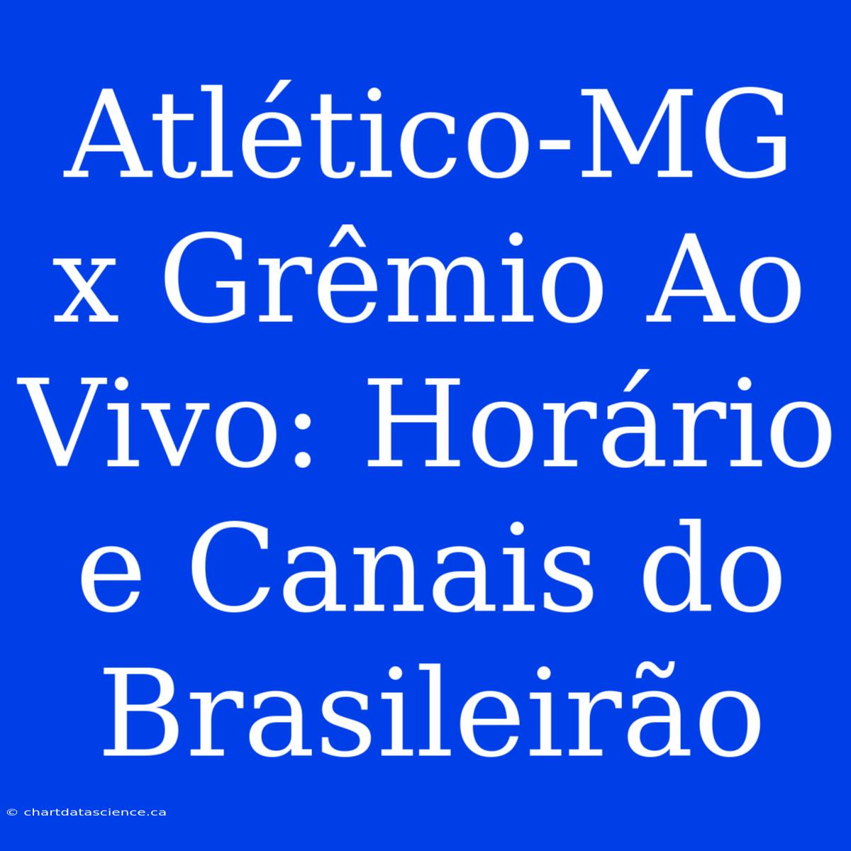 Atlético-MG X Grêmio Ao Vivo: Horário E Canais Do Brasileirão