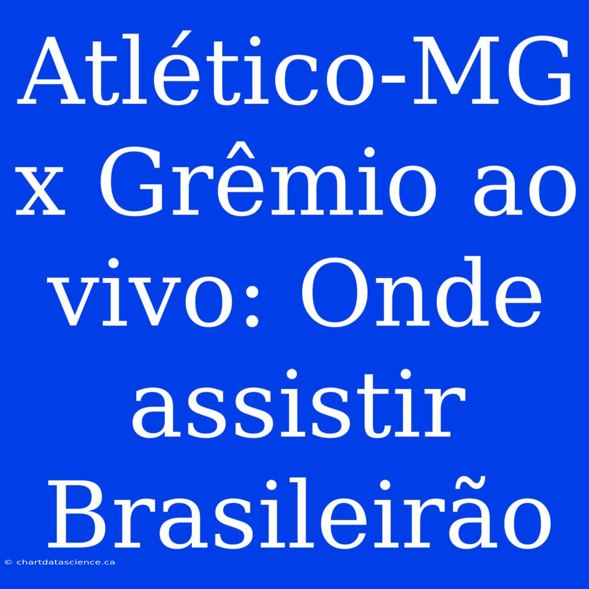 Atlético-MG X Grêmio Ao Vivo: Onde Assistir Brasileirão