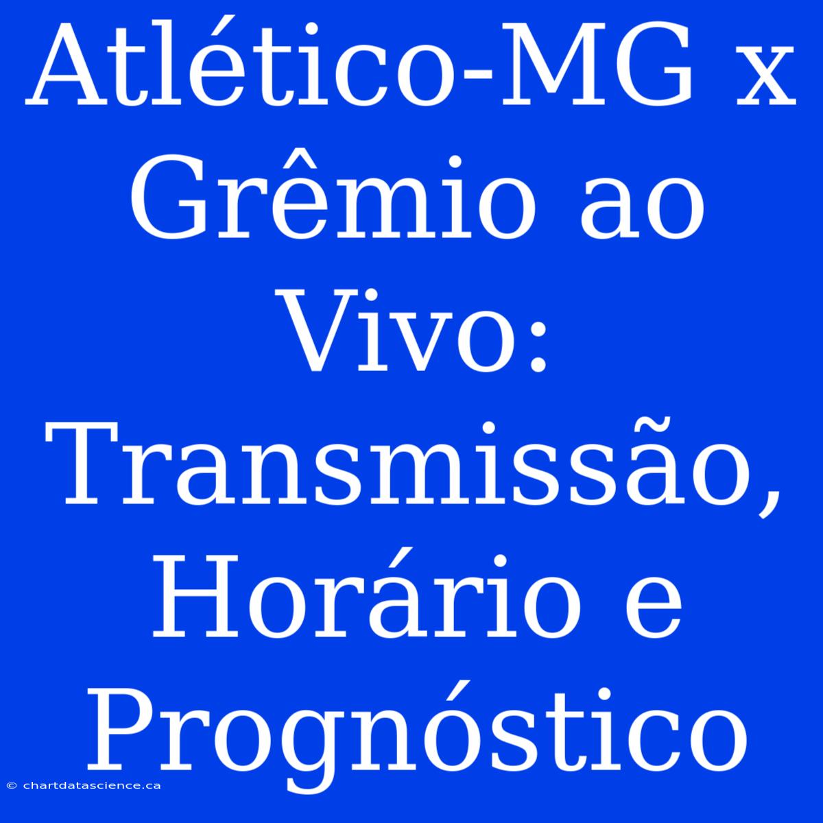 Atlético-MG X Grêmio Ao Vivo: Transmissão, Horário E Prognóstico