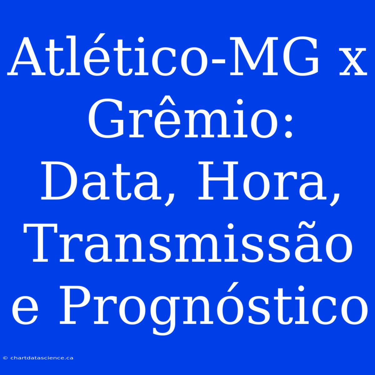 Atlético-MG X Grêmio: Data, Hora, Transmissão E Prognóstico