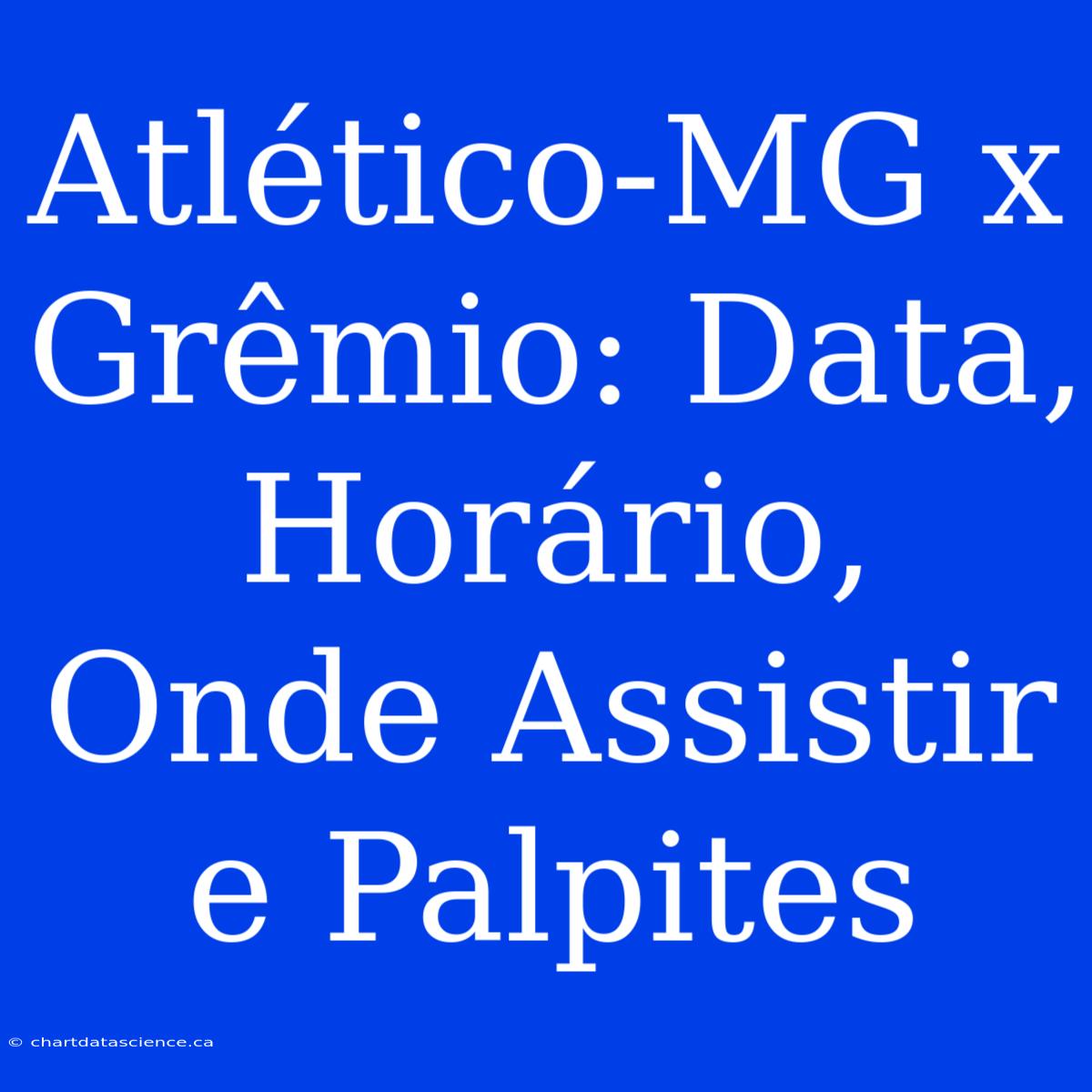 Atlético-MG X Grêmio: Data, Horário, Onde Assistir E Palpites