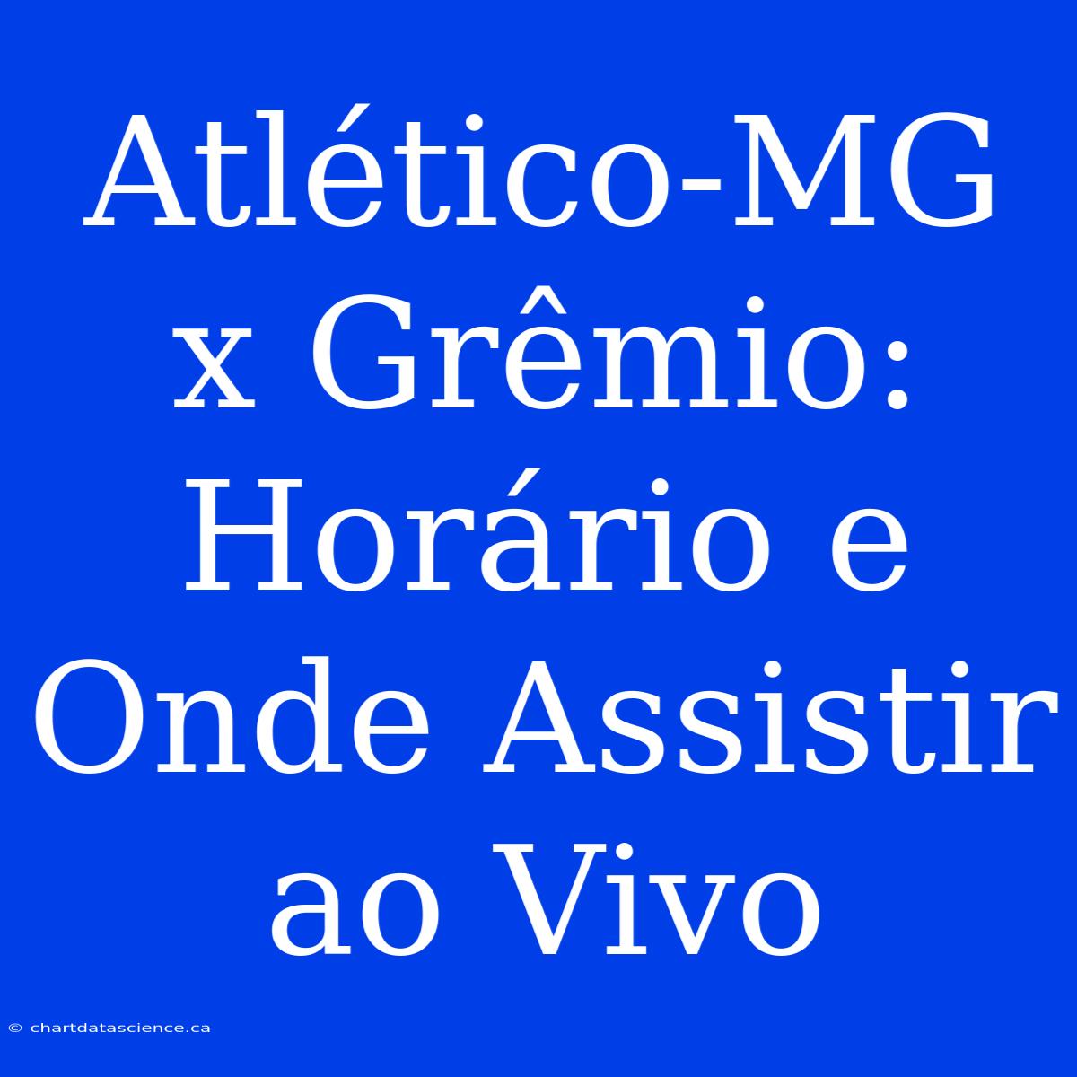 Atlético-MG X Grêmio: Horário E Onde Assistir Ao Vivo