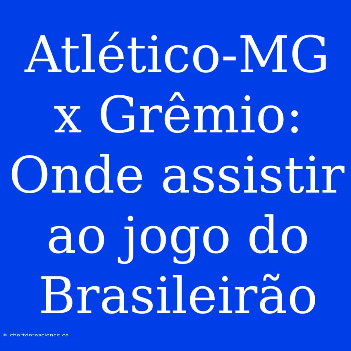 Atlético-MG X Grêmio: Onde Assistir Ao Jogo Do Brasileirão