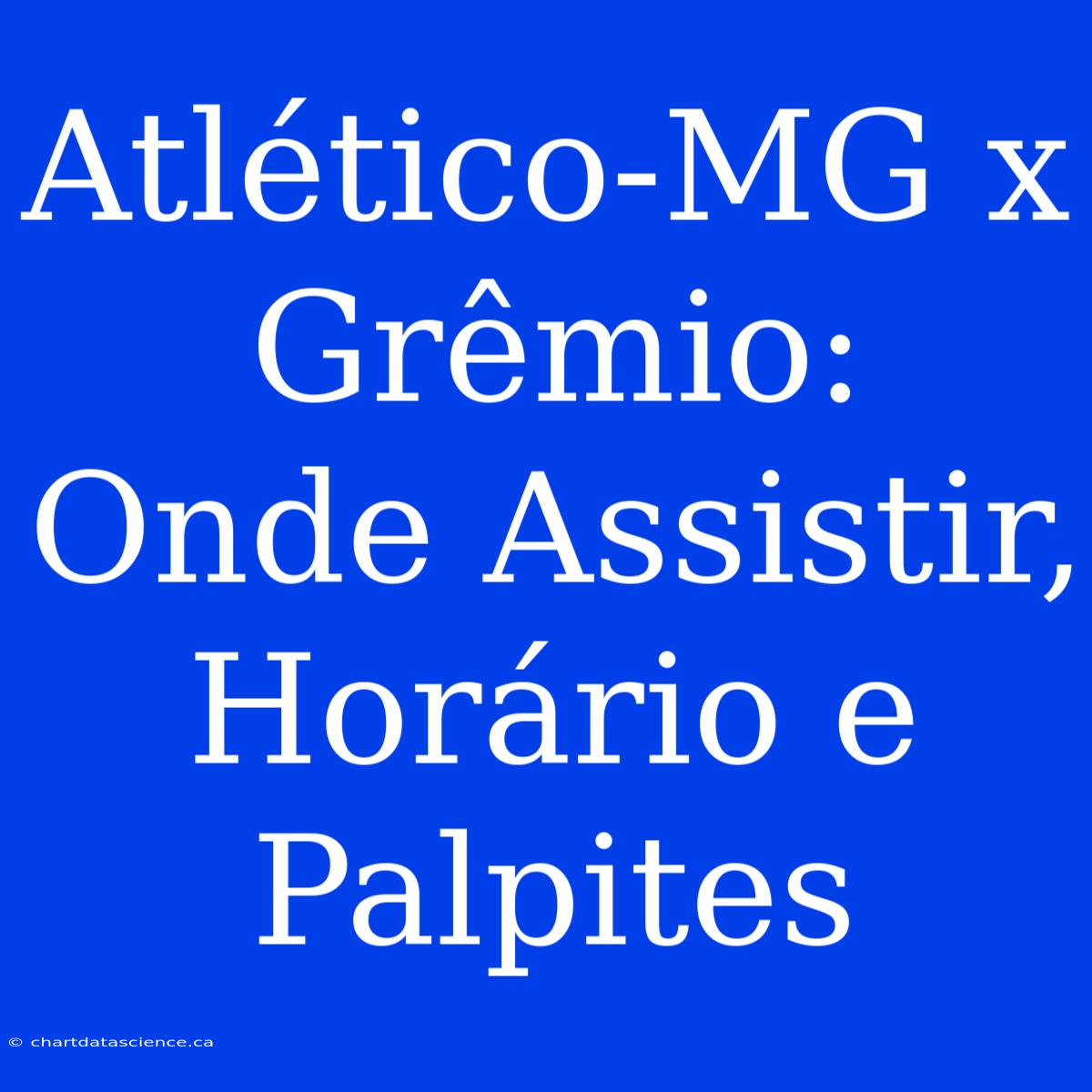 Atlético-MG X Grêmio: Onde Assistir, Horário E Palpites