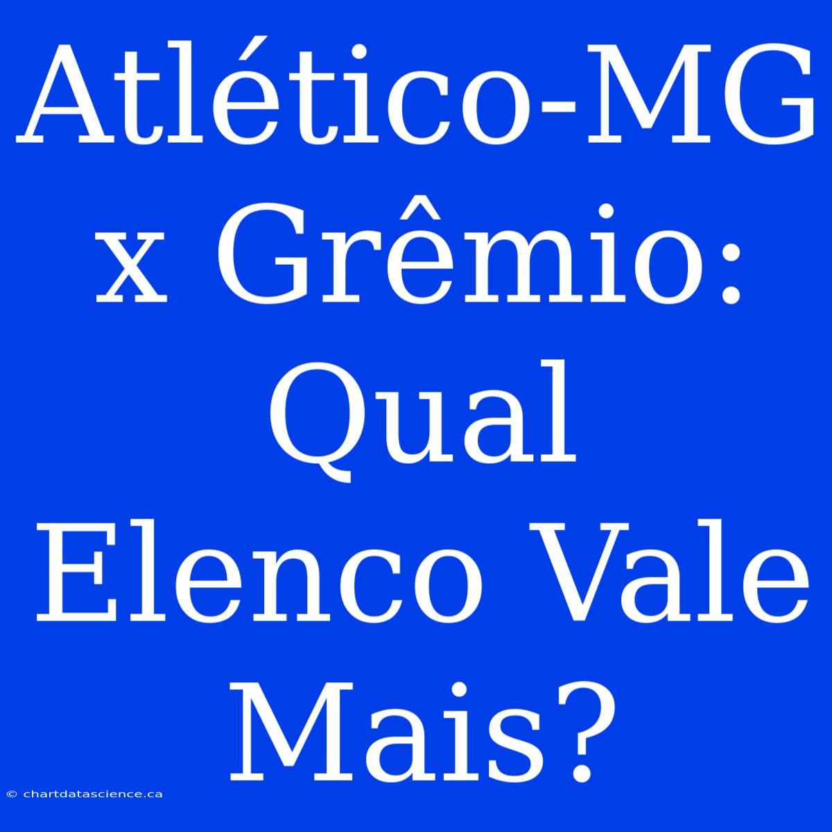 Atlético-MG X Grêmio: Qual Elenco Vale Mais?