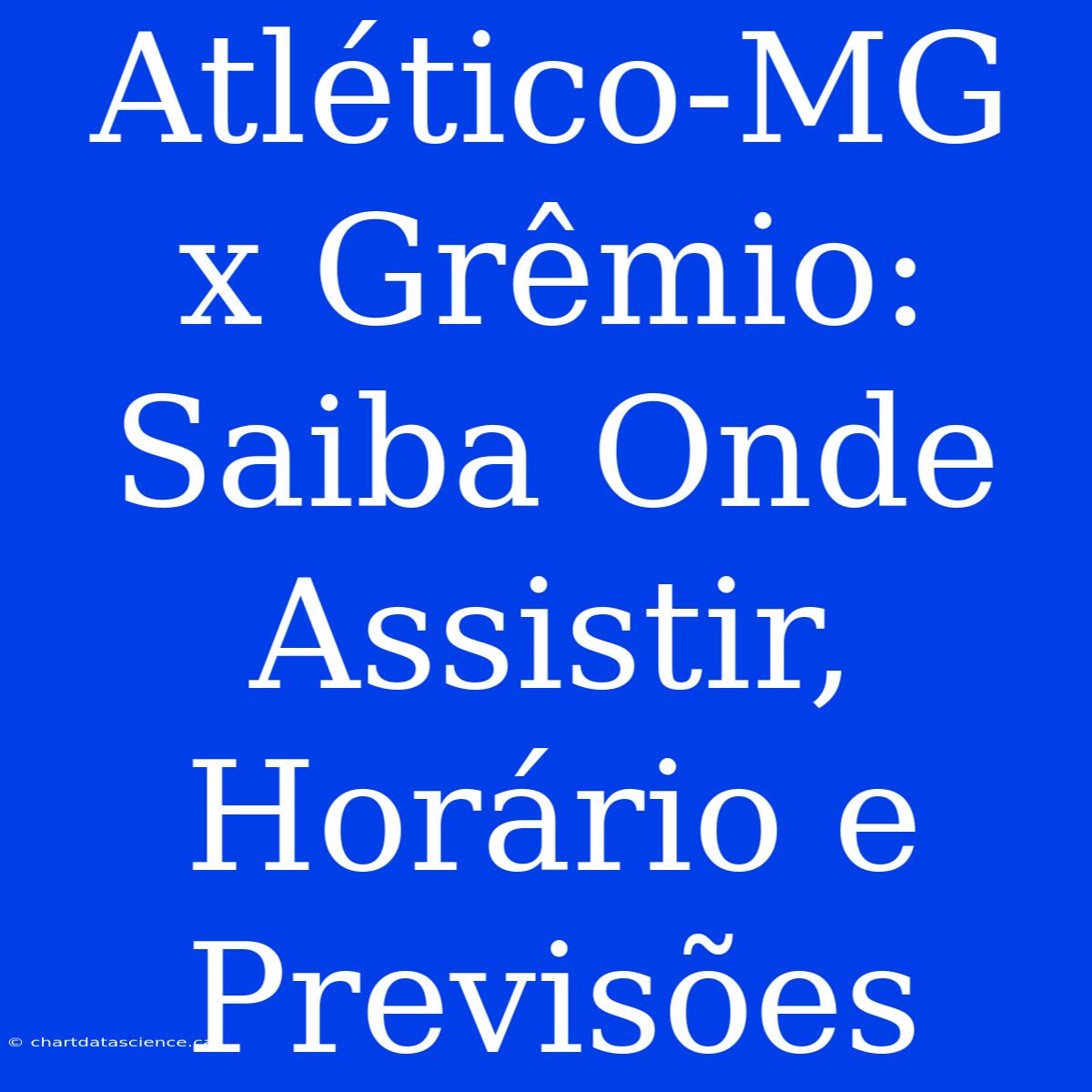 Atlético-MG X Grêmio: Saiba Onde Assistir, Horário E Previsões