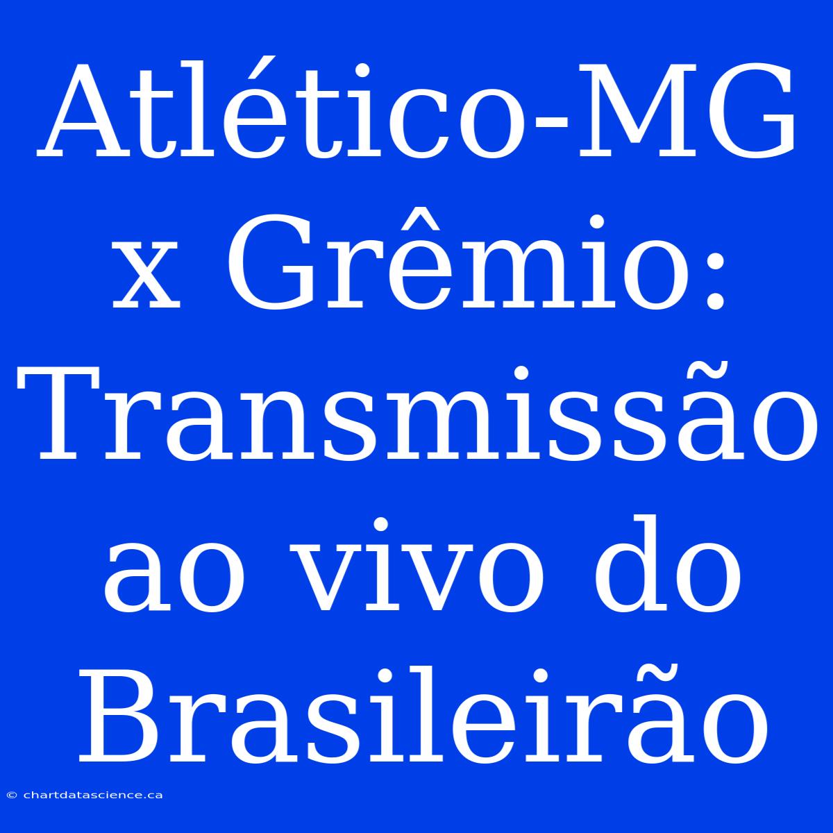 Atlético-MG X Grêmio: Transmissão Ao Vivo Do Brasileirão