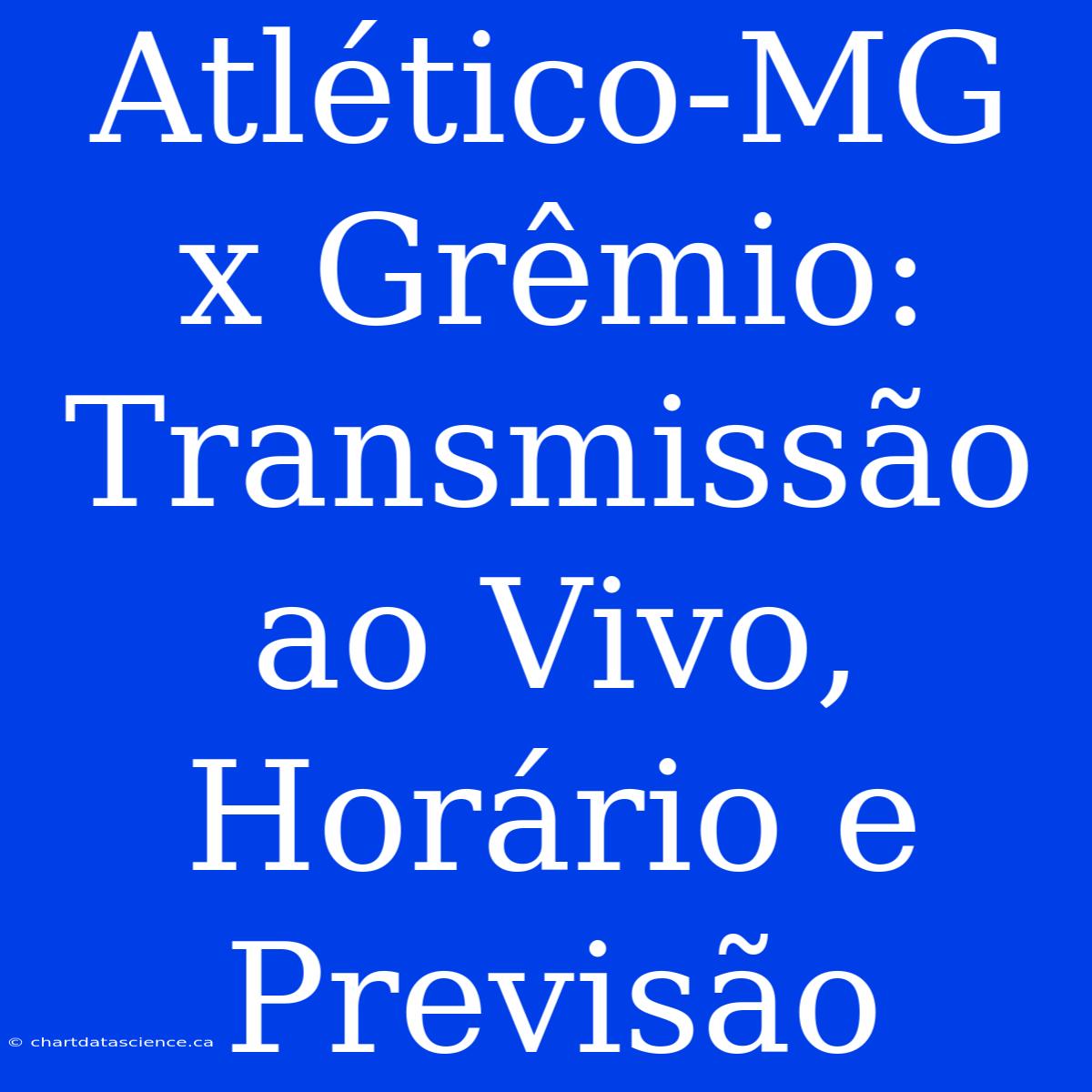 Atlético-MG X Grêmio: Transmissão Ao Vivo, Horário E Previsão