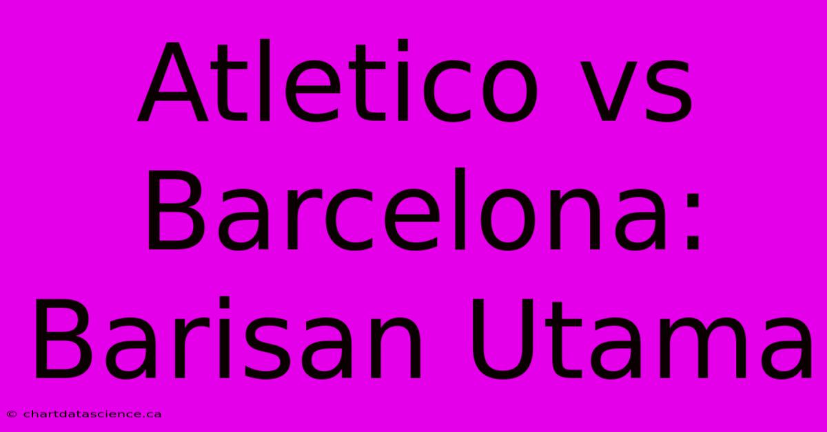 Atletico Vs Barcelona: Barisan Utama