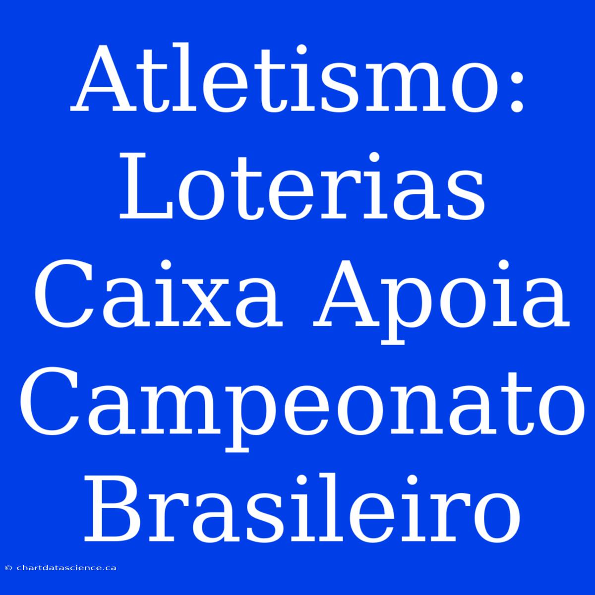 Atletismo: Loterias Caixa Apoia Campeonato Brasileiro