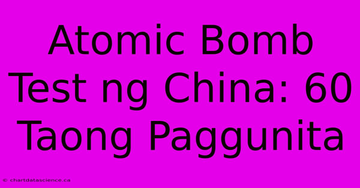 Atomic Bomb Test Ng China: 60 Taong Paggunita 