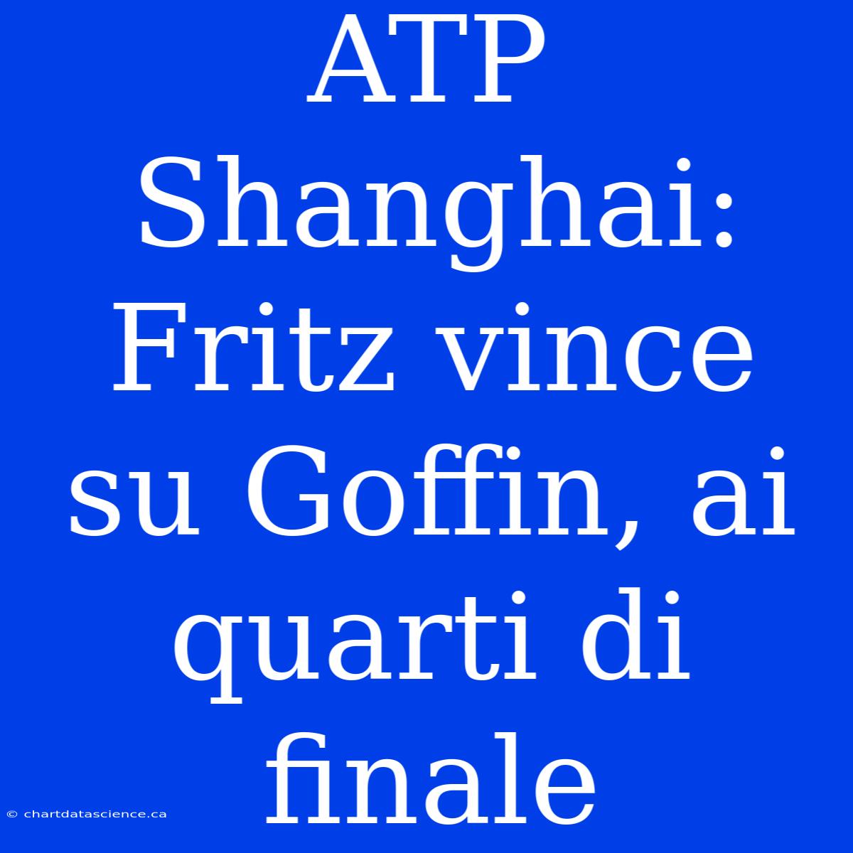 ATP Shanghai: Fritz Vince Su Goffin, Ai Quarti Di Finale