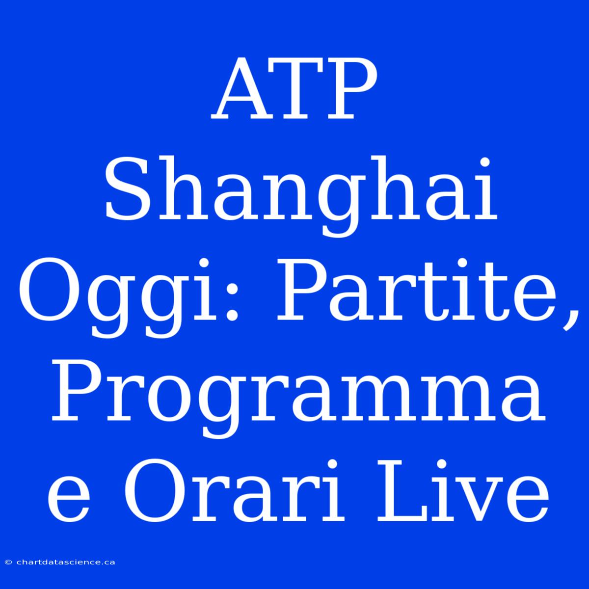 ATP Shanghai Oggi: Partite, Programma E Orari Live