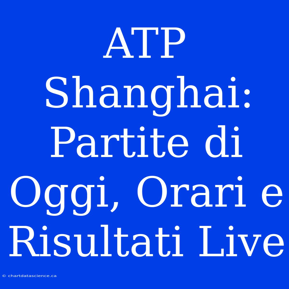 ATP Shanghai: Partite Di Oggi, Orari E Risultati Live