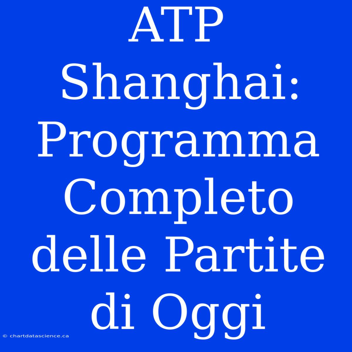 ATP Shanghai: Programma Completo Delle Partite Di Oggi