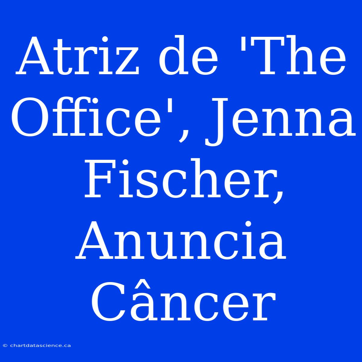 Atriz De 'The Office', Jenna Fischer, Anuncia Câncer