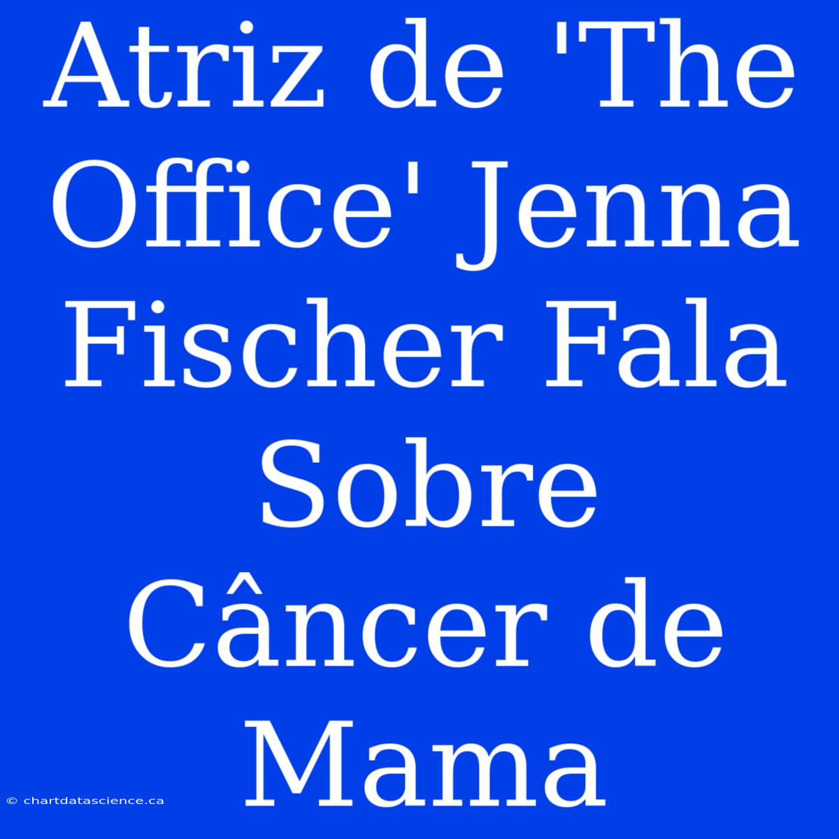 Atriz De 'The Office' Jenna Fischer Fala Sobre Câncer De Mama