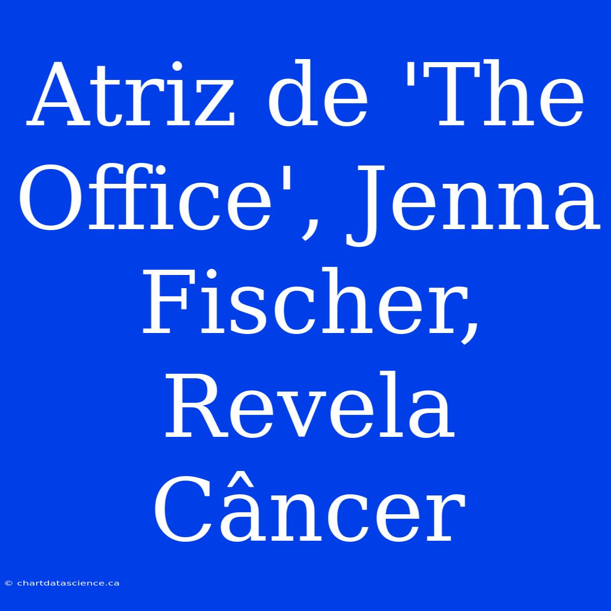 Atriz De 'The Office', Jenna Fischer, Revela Câncer