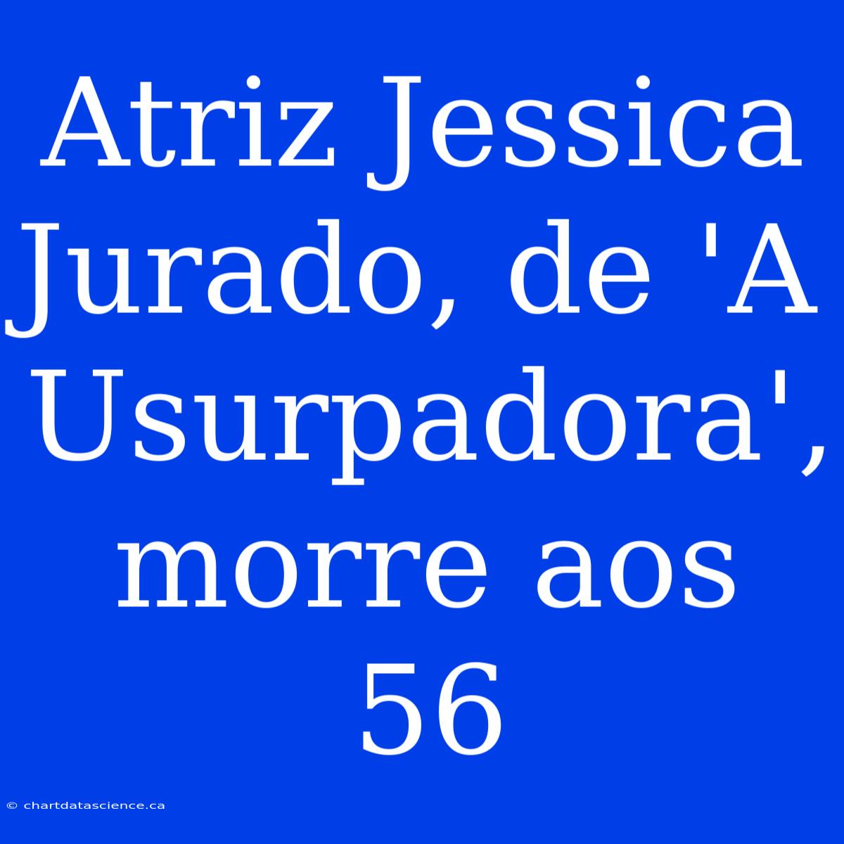 Atriz Jessica Jurado, De 'A Usurpadora', Morre Aos 56